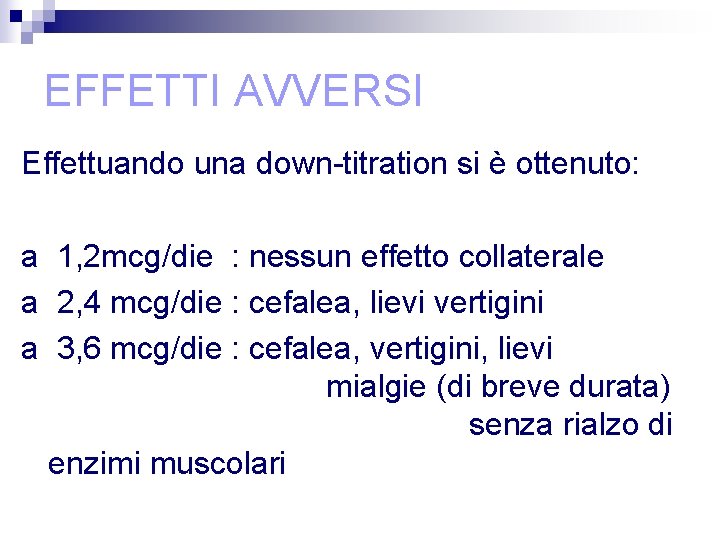 EFFETTI AVVERSI Effettuando una down-titration si è ottenuto: a 1, 2 mcg/die : nessun