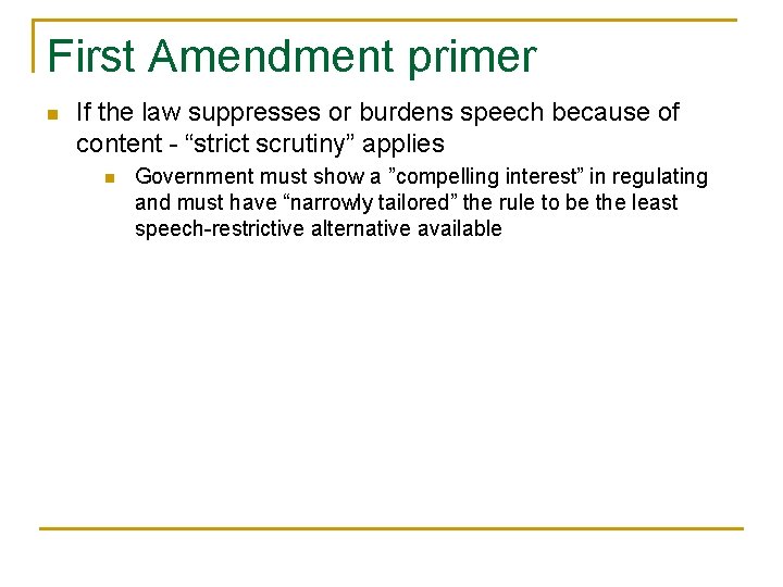 First Amendment primer n If the law suppresses or burdens speech because of content