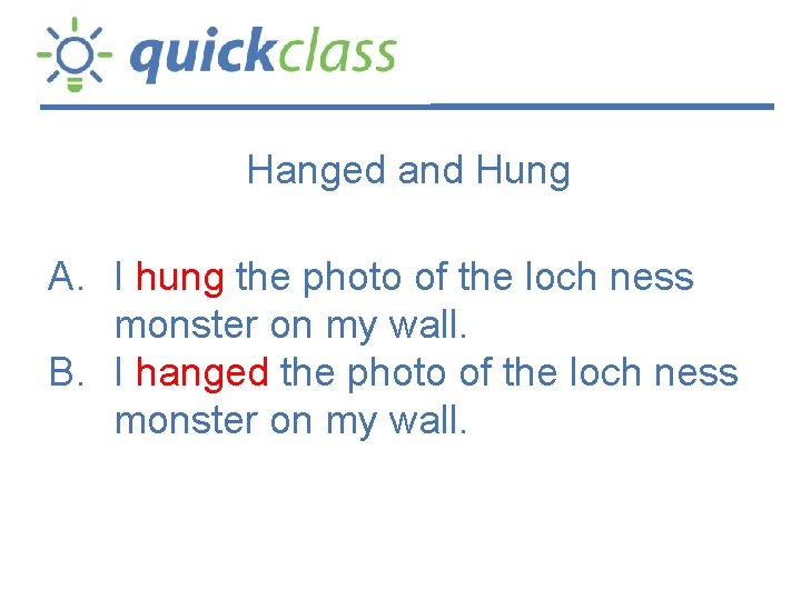 Hanged and Hung A. I hung the photo of the loch ness monster on