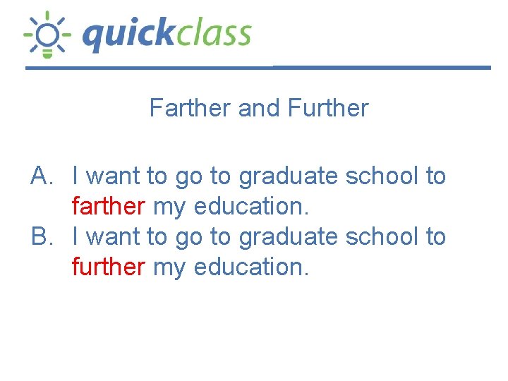 Farther and Further A. I want to go to graduate school to farther my