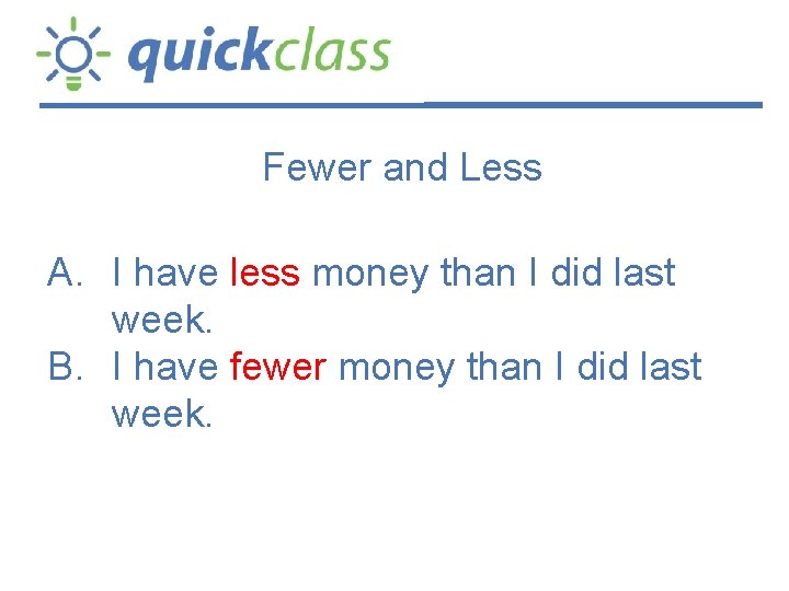 Fewer and Less A. I have less money than I did last week. B.