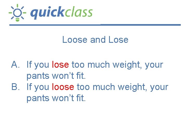 Loose and Lose A. If you lose too much weight, your pants won’t fit.