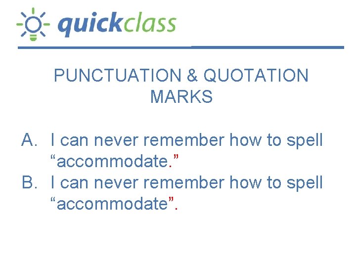 PUNCTUATION & QUOTATION MARKS A. I can never remember how to spell “accommodate. ”