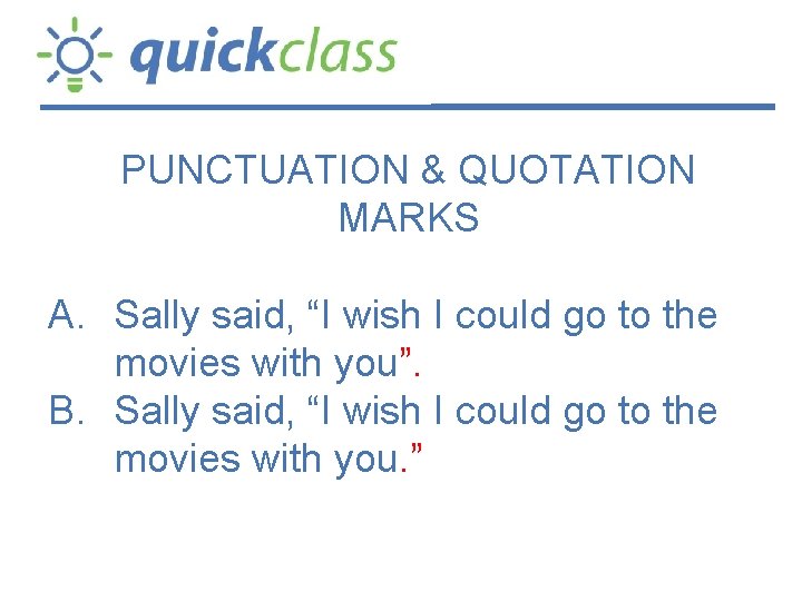 PUNCTUATION & QUOTATION MARKS A. Sally said, “I wish I could go to the