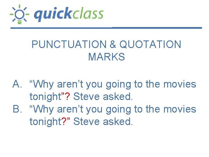PUNCTUATION & QUOTATION MARKS A. “Why aren’t you going to the movies tonight”? Steve