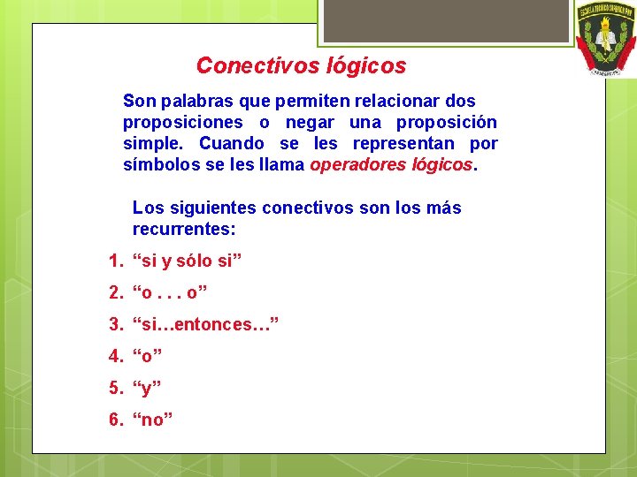 Conectivos lógicos Son palabras que permiten relacionar dos proposiciones o negar una proposición simple.