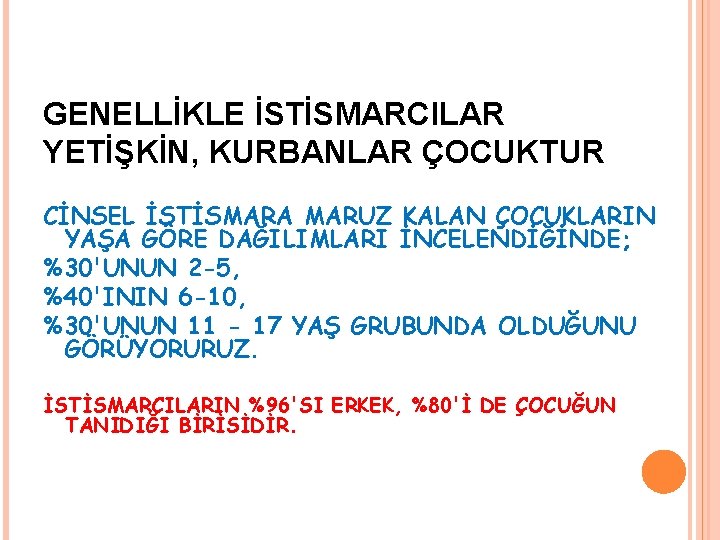 GENELLİKLE İSTİSMARCILAR YETİŞKİN, KURBANLAR ÇOCUKTUR CİNSEL İSTİSMARA MARUZ KALAN ÇOCUKLARIN YAŞA GÖRE DAĞILIMLARI İNCELENDİĞİNDE;