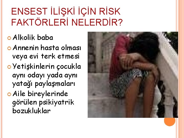 ENSEST İLİŞKİ İÇİN RİSK FAKTÖRLERİ NELERDİR? Alkolik baba Annenin hasta olması veya evi terk