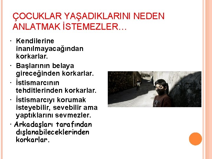 ÇOCUKLAR YAŞADIKLARINI NEDEN ANLATMAK İSTEMEZLER… · Kendilerine inanılmayacağından korkarlar. · Başlarının belaya gireceğinden korkarlar.