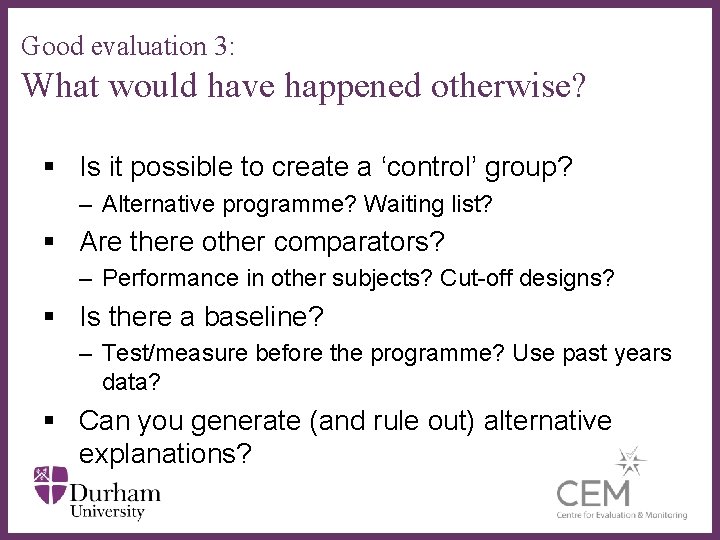 Good evaluation 3: What would have happened otherwise? § Is it possible to create