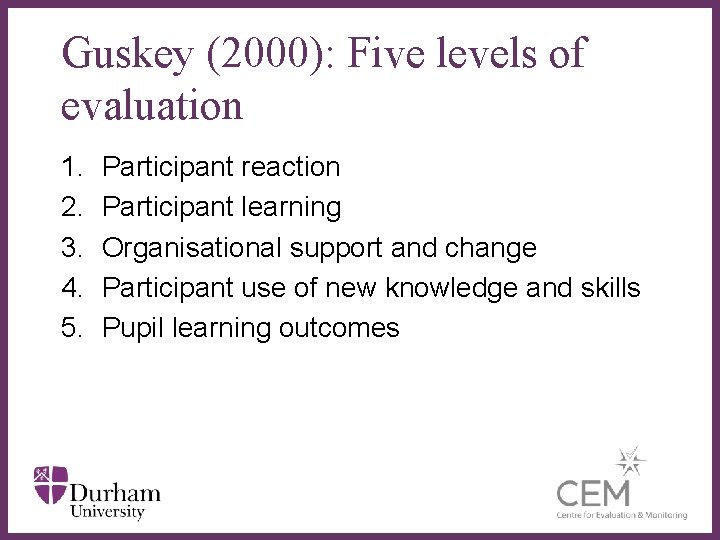 Guskey (2000): Five levels of evaluation 1. 2. 3. 4. 5. Participant reaction Participant