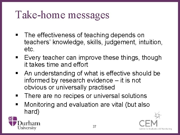 Take-home messages § The effectiveness of teaching depends on teachers’ knowledge, skills, judgement, intuition,
