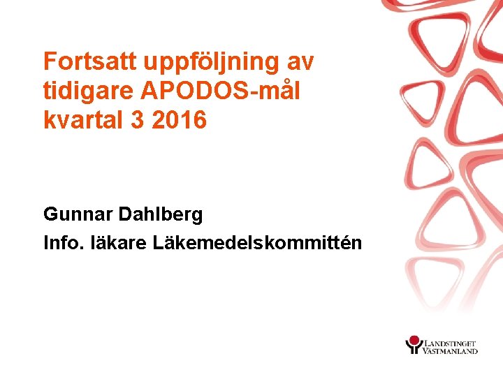 Fortsatt uppföljning av tidigare APODOS-mål kvartal 3 2016 Gunnar Dahlberg Info. läkare Läkemedelskommittén 