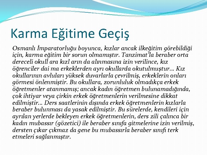 Karma Eğitime Geçiş Osmanlı İmparatorluğu boyunca, kızlar ancak ilkeğitim görebildiği için, karma eğitim bir