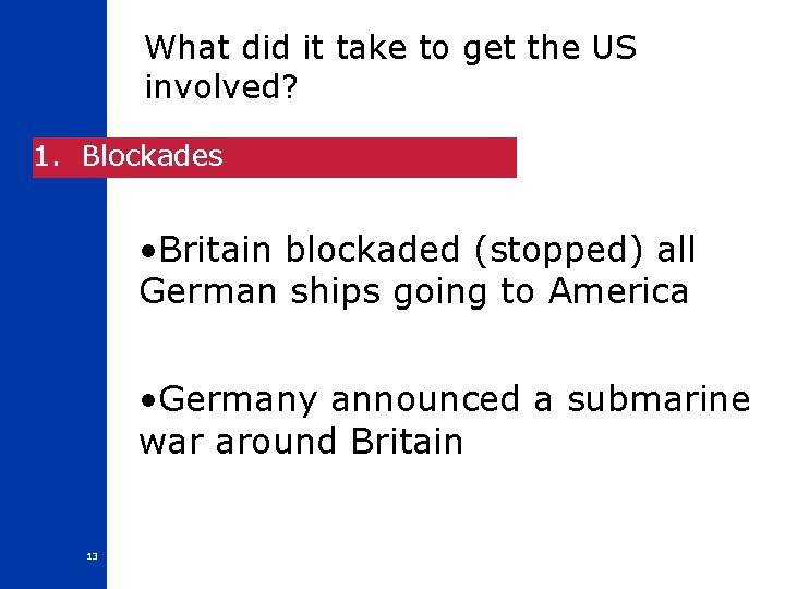 What did it take to get the US involved? 1. Blockades • Britain blockaded