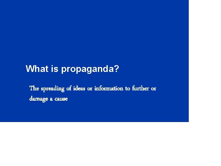 What is propaganda? The spreading of ideas or information to further or damage a