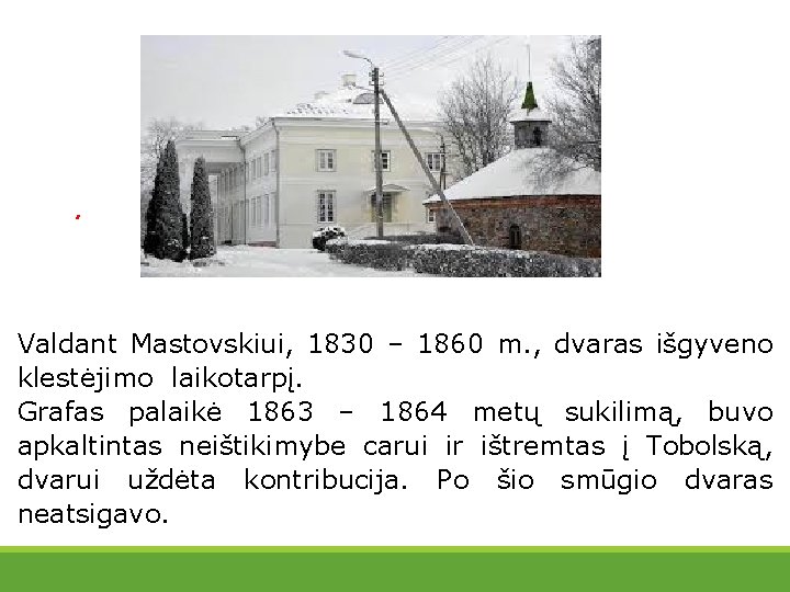 . Valdant Mastovskiui, 1830 – 1860 m. , dvaras išgyveno klestėjimo laikotarpį. Grafas palaikė