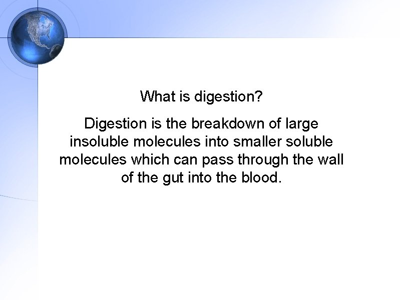 What is digestion? Digestion is the breakdown of large insoluble molecules into smaller soluble