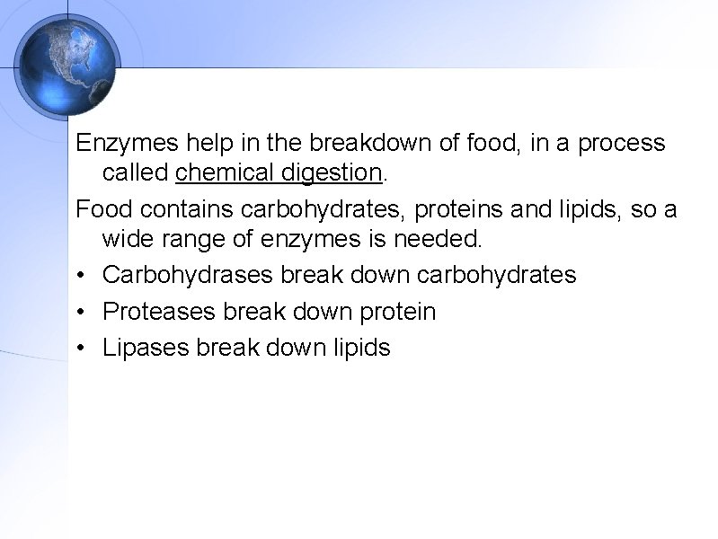 Enzymes help in the breakdown of food, in a process called chemical digestion. Food