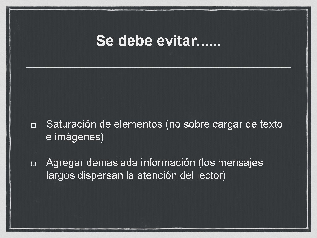 Se debe evitar. . . Saturación de elementos (no sobre cargar de texto e