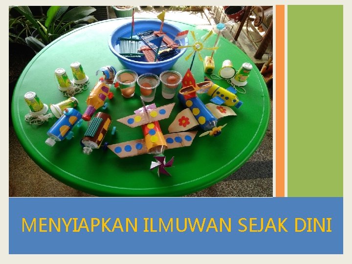 MENYIAPKAN ILMUWAN SEJAK DINI 