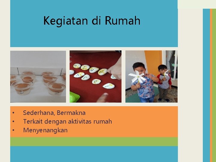 Kegiatan di Rumah • • • Sederhana, Bermakna Terkait dengan aktivitas rumah Menyenangkan 