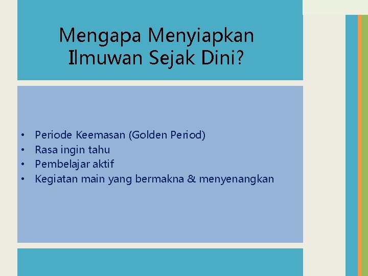 Mengapa Menyiapkan Ilmuwan Sejak Dini? • • Periode Keemasan (Golden Period) Rasa ingin tahu