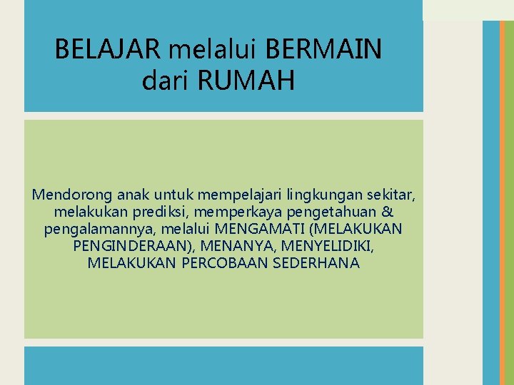 BELAJAR melalui BERMAIN dari RUMAH Mendorong anak untuk mempelajari lingkungan sekitar, melakukan prediksi, memperkaya