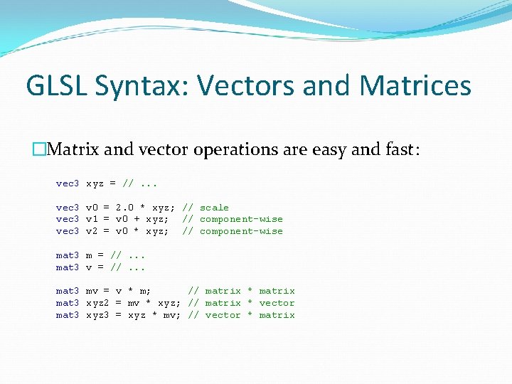 GLSL Syntax: Vectors and Matrices �Matrix and vector operations are easy and fast: vec