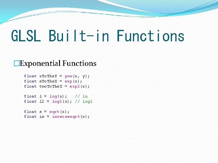 GLSL Built-in Functions �Exponential Functions float x. To. The. Y = pow(x, y); float