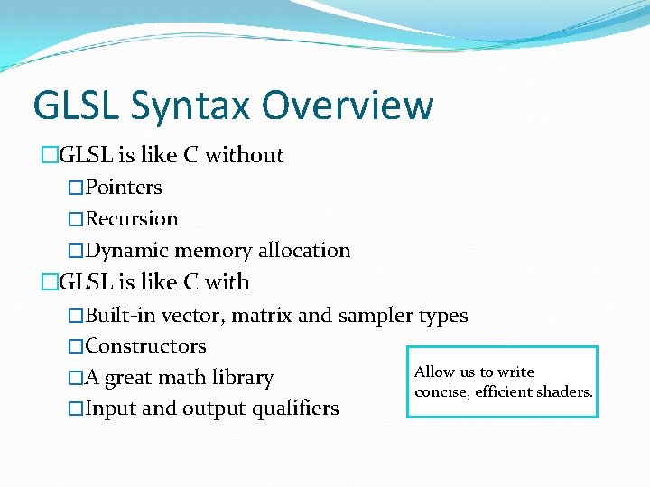 GLSL Syntax Overview �GLSL is like C without �Pointers �Recursion �Dynamic memory allocation �GLSL
