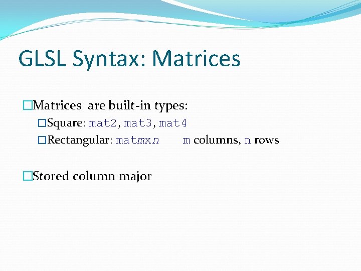 GLSL Syntax: Matrices �Matrices are built-in types: �Square: mat 2, mat 3, mat 4