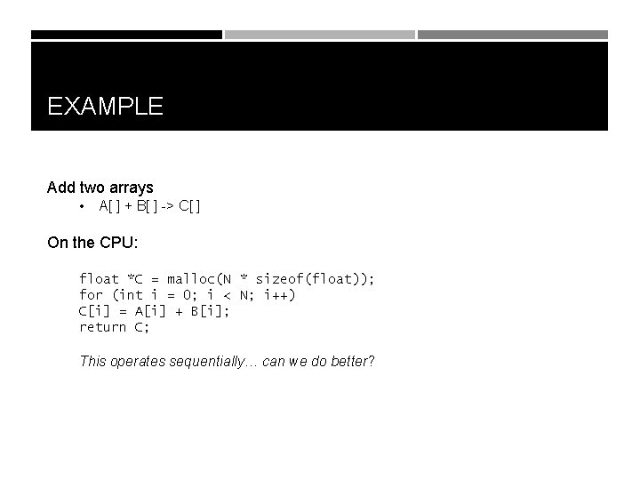 EXAMPLE Add two arrays • A[ ] + B[ ] -> C[ ] On