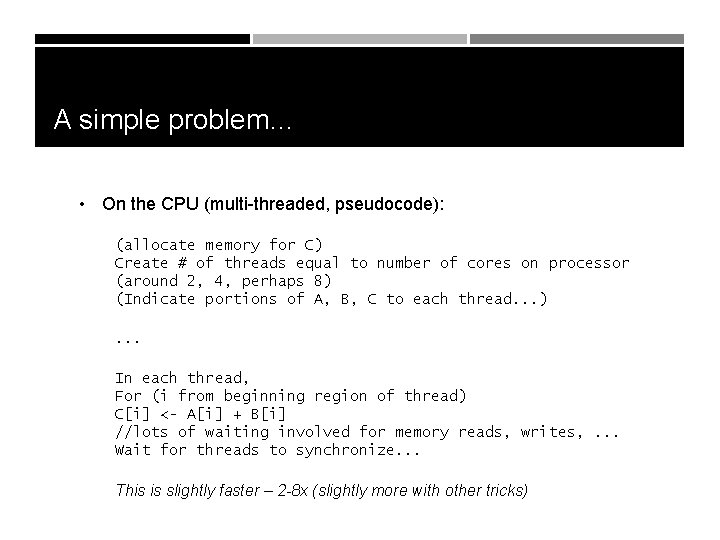 A simple problem… • On the CPU (multi-threaded, pseudocode): (allocate memory for C) Create