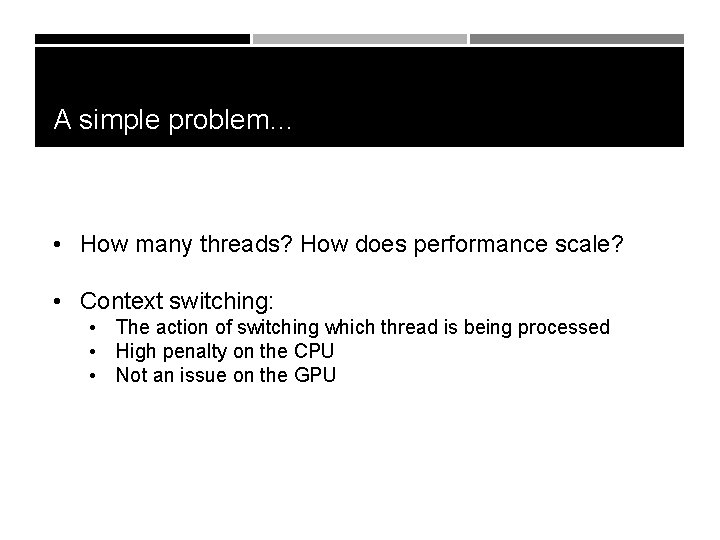 A simple problem… • How many threads? How does performance scale? • Context switching: