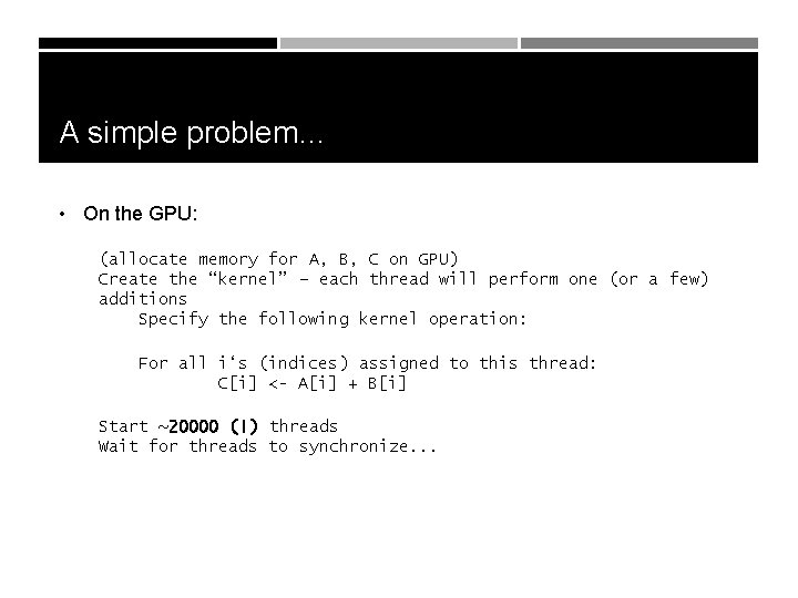 A simple problem… • On the GPU: (allocate memory for A, B, C on