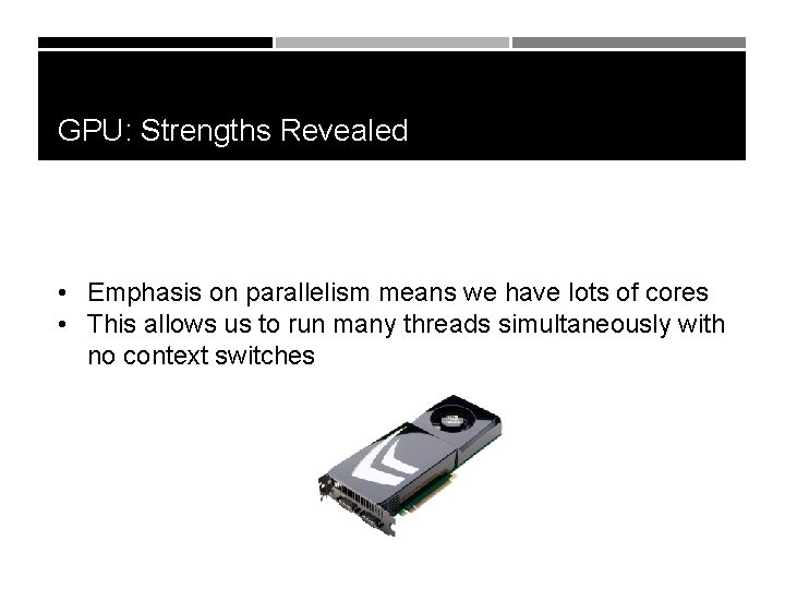 GPU: Strengths Revealed • Emphasis on parallelism means we have lots of cores •