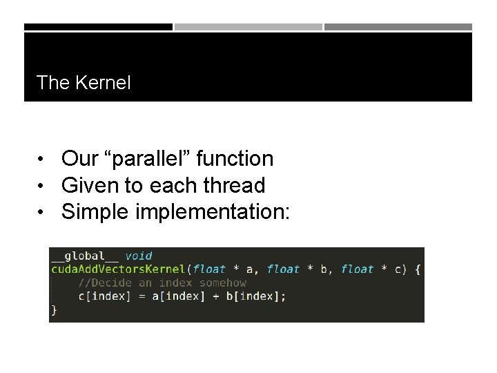 The Kernel • Our “parallel” function • Given to each thread • Simplementation: 