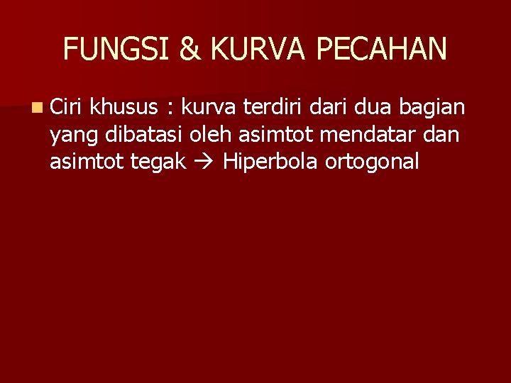 FUNGSI & KURVA PECAHAN n Ciri khusus : kurva terdiri dari dua bagian yang