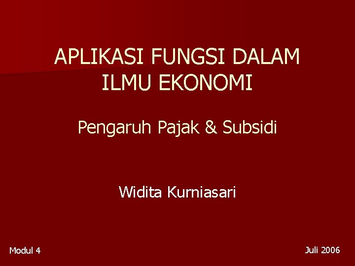 APLIKASI FUNGSI DALAM ILMU EKONOMI Pengaruh Pajak & Subsidi Widita Kurniasari Modul 4 Juli