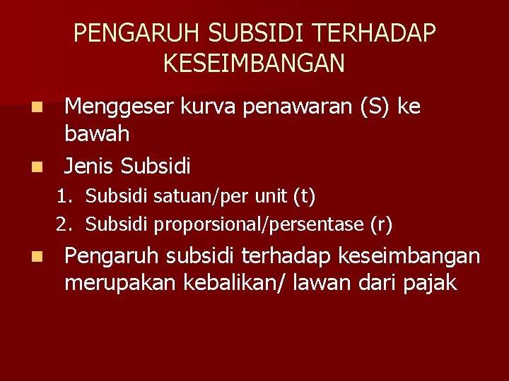 PENGARUH SUBSIDI TERHADAP KESEIMBANGAN Menggeser kurva penawaran (S) ke bawah n Jenis Subsidi n