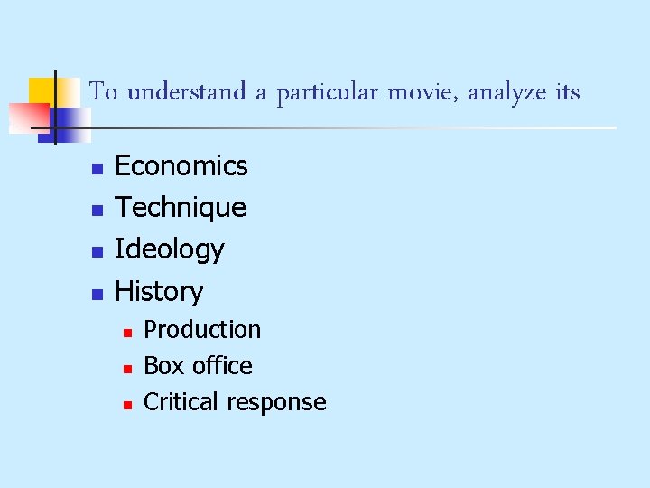 To understand a particular movie, analyze its n n Economics Technique Ideology History n