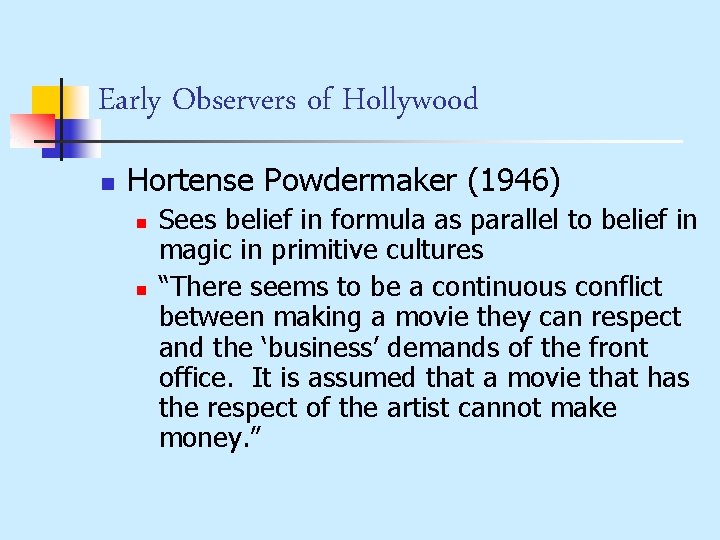 Early Observers of Hollywood n Hortense Powdermaker (1946) n n Sees belief in formula