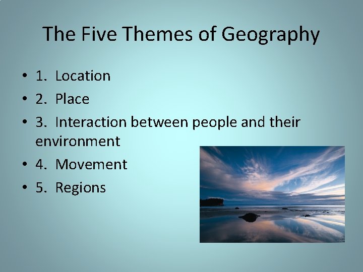 The Five Themes of Geography • 1. Location • 2. Place • 3. Interaction