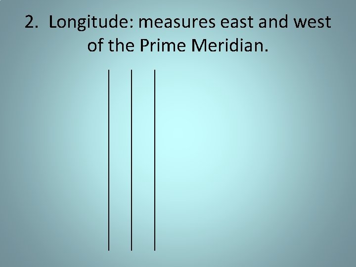 _______________________ 2. Longitude: measures east and west of the Prime Meridian. 