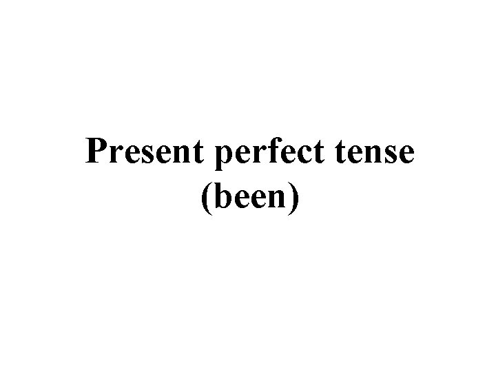 Present perfect tense (been) 