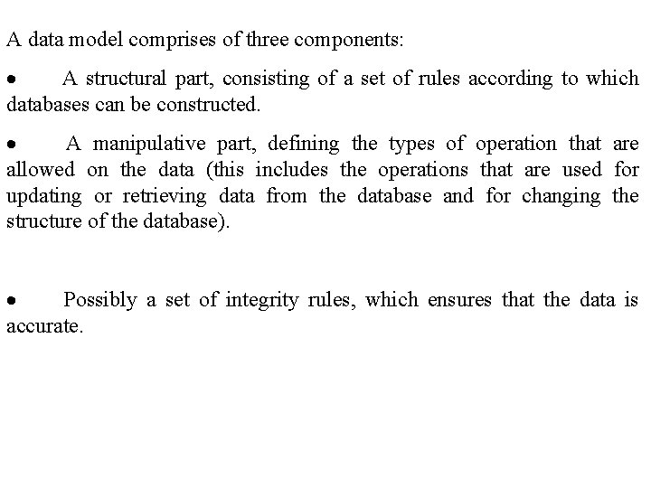 A data model comprises of three components: · A structural part, consisting of a