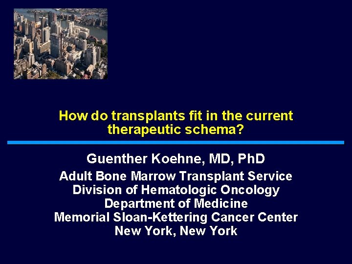 How do transplants fit in the current therapeutic schema? Guenther Koehne, MD, Ph. D