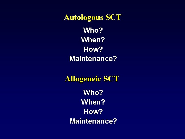 Autologous SCT Who? When? How? Maintenance? Allogeneic SCT Who? When? How? Maintenance? 