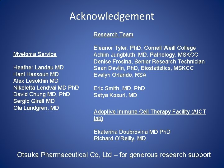 Acknowledgement Research Team Myeloma Service Heather Landau MD Hani Hassoun MD Alex Lesokhin MD